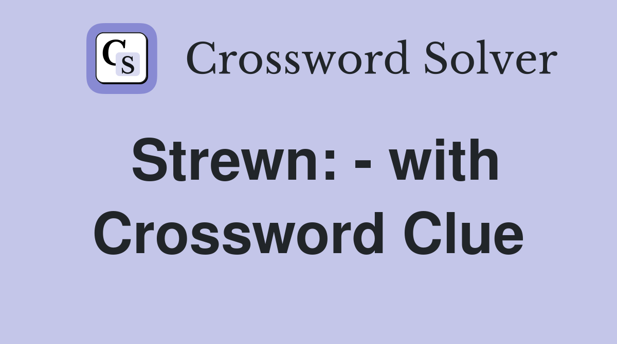 Strewn: - with Crossword Clue