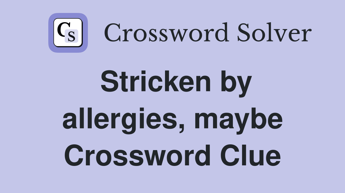 Stricken by allergies, maybe Crossword Clue
