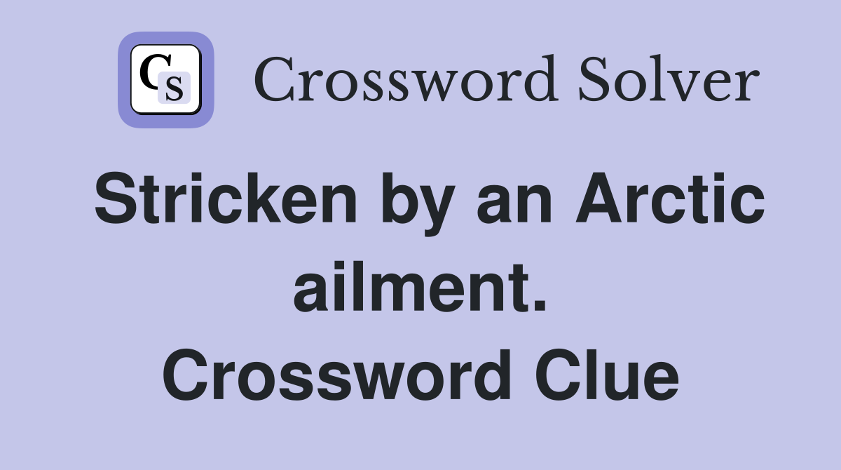Stricken by an Arctic ailment. Crossword Clue