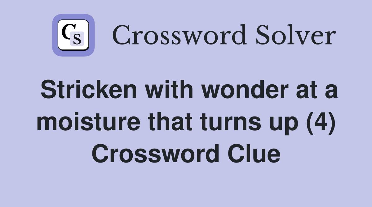 Stricken with wonder at a moisture that turns up (4) Crossword Clue