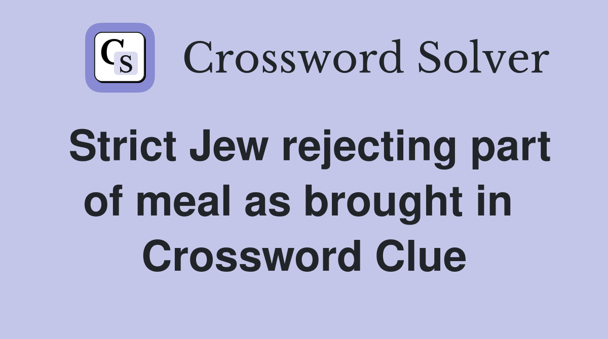 Strict Jew rejecting part of meal as brought in  Crossword Clue