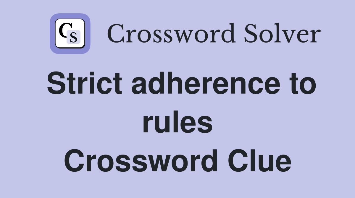 Strict adherence to rules Crossword Clue