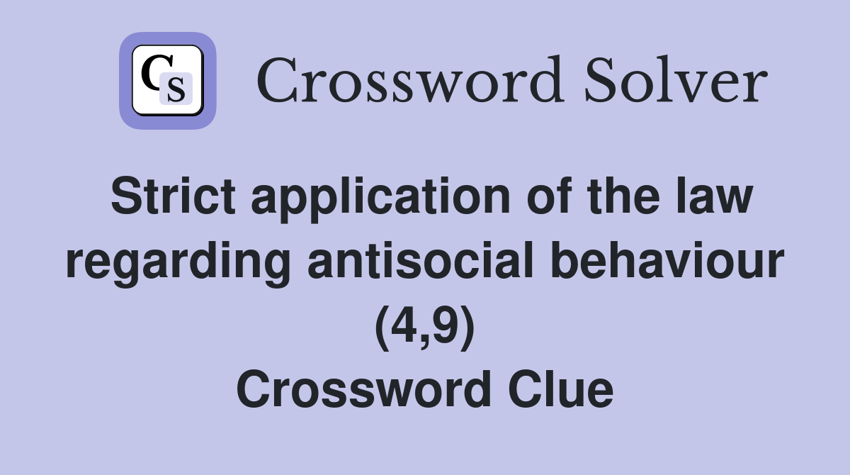 Strict application of the law regarding antisocial behaviour (4,9) Crossword Clue