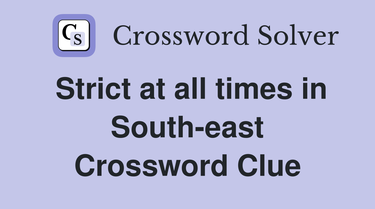Strict at all times in South-east Crossword Clue