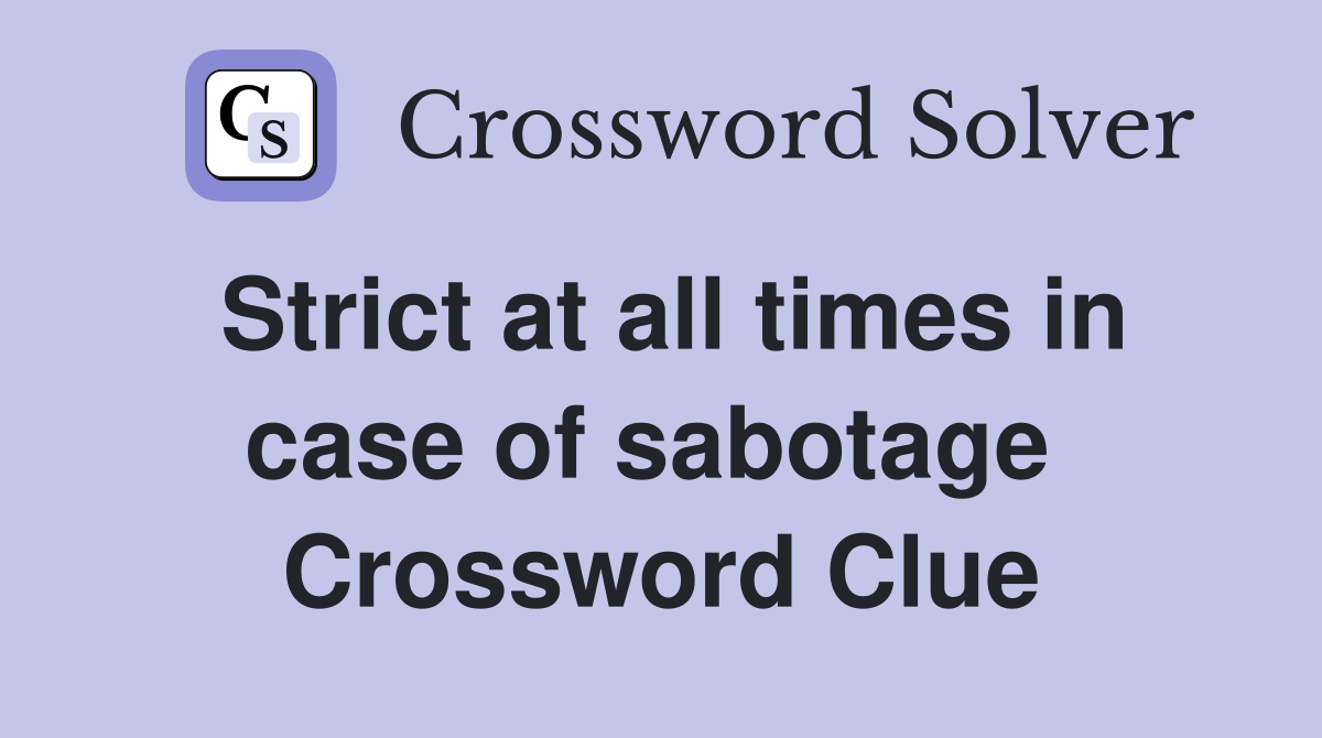 Strict at all times in case of sabotage  Crossword Clue