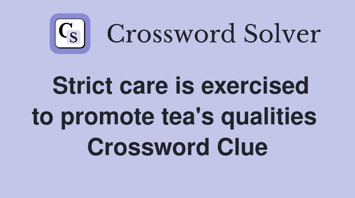 Strict care is exercised to promote tea's qualities  Crossword Clue