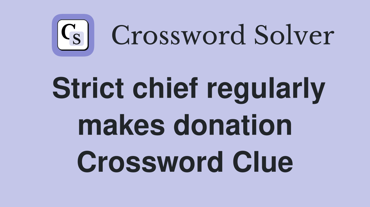Strict chief regularly makes donation Crossword Clue