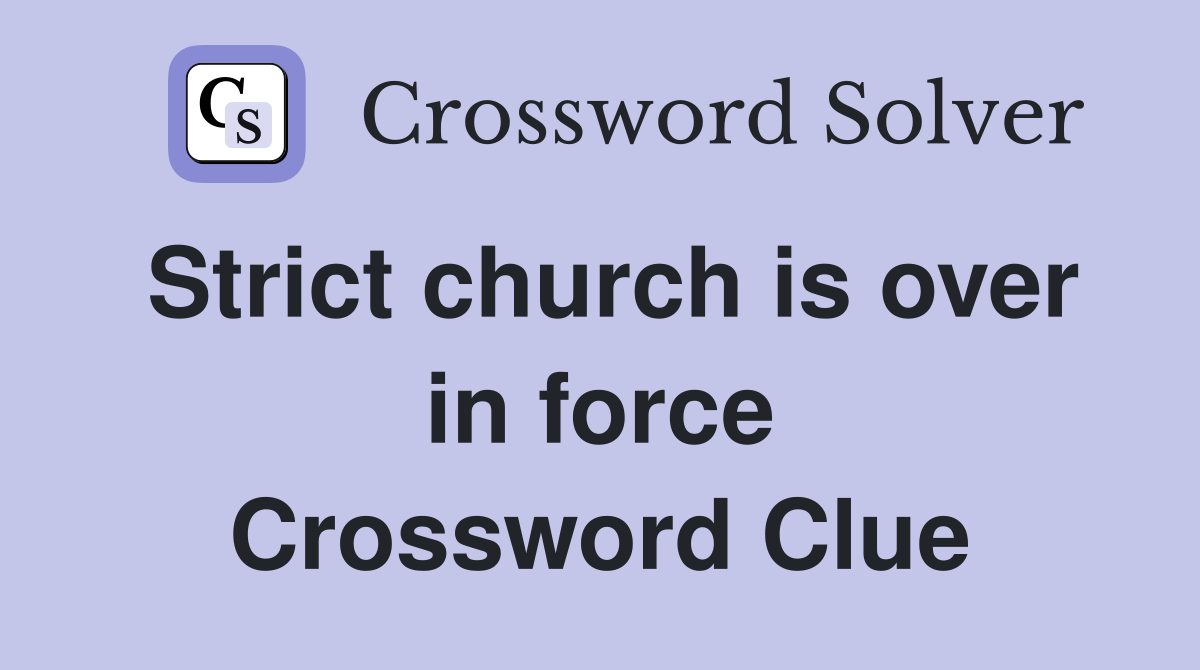 Strict church is over in force Crossword Clue