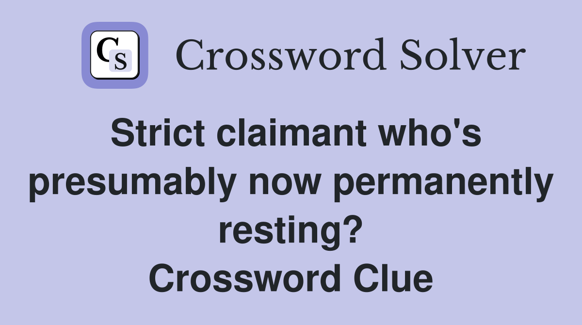 Strict claimant who's presumably now permanently resting? Crossword Clue