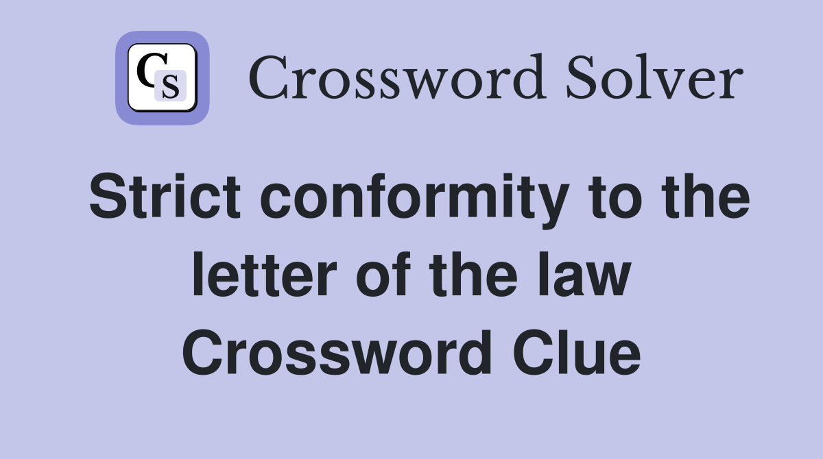Strict conformity to the letter of the law Crossword Clue