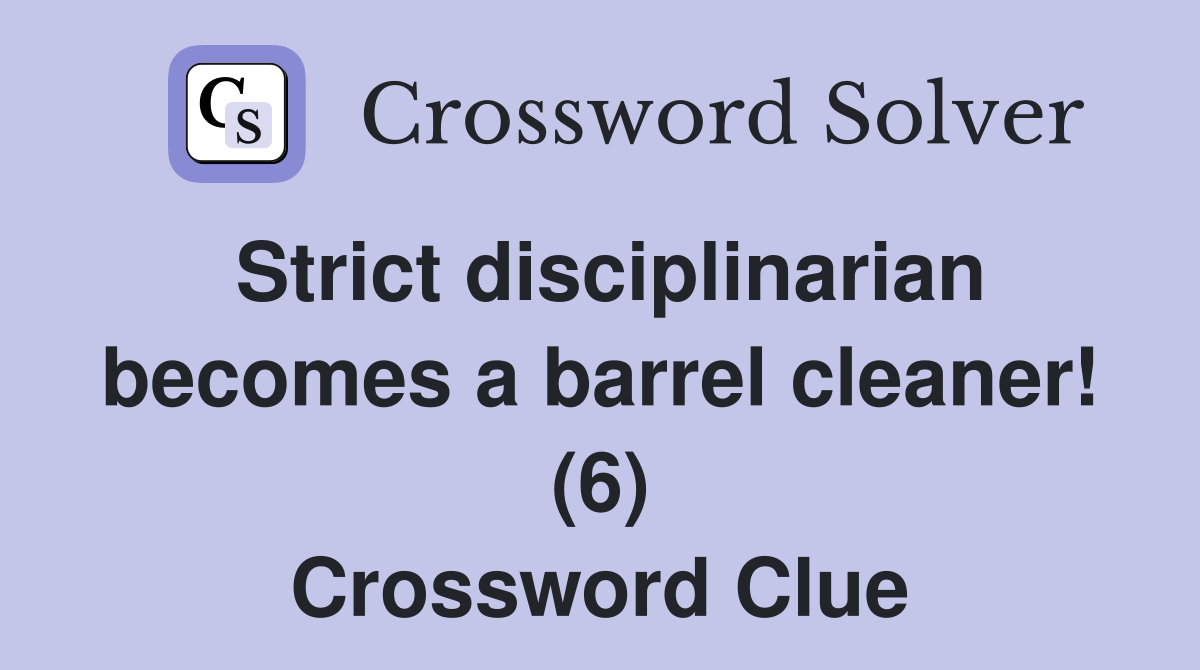 Strict disciplinarian becomes a barrel cleaner! (6) Crossword Clue
