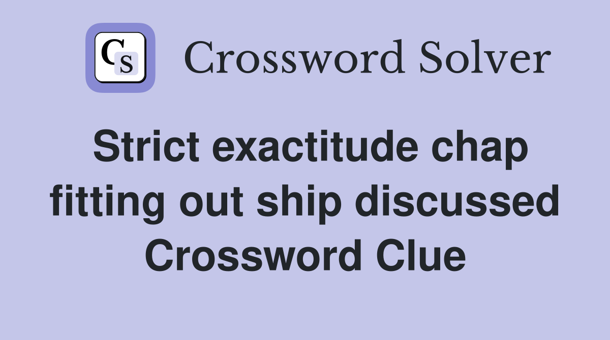 Strict exactitude chap fitting out ship discussed Crossword Clue