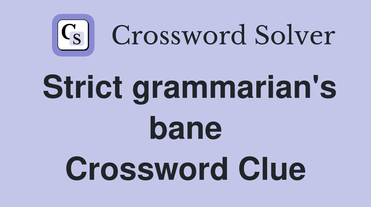 Strict grammarian's bane Crossword Clue