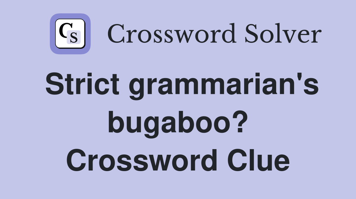 Strict grammarian's bugaboo? Crossword Clue