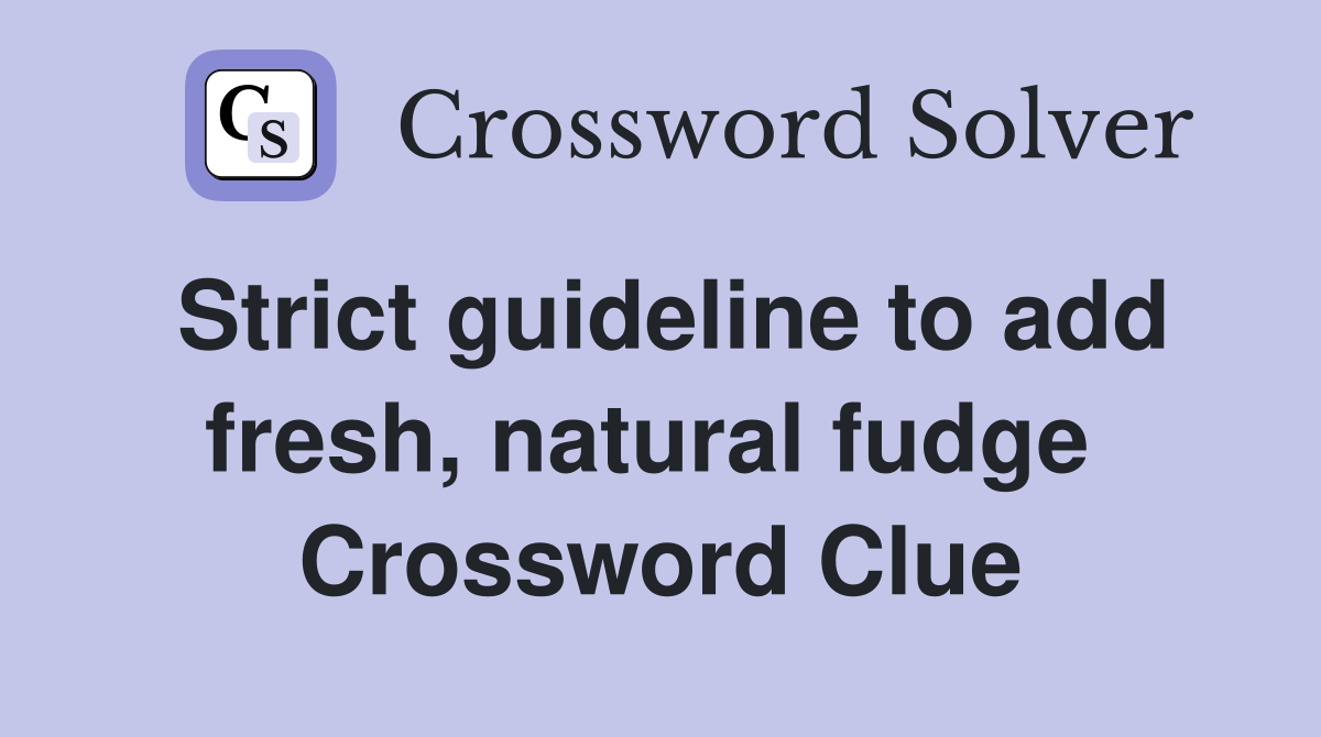 Strict guideline to add fresh, natural fudge  Crossword Clue