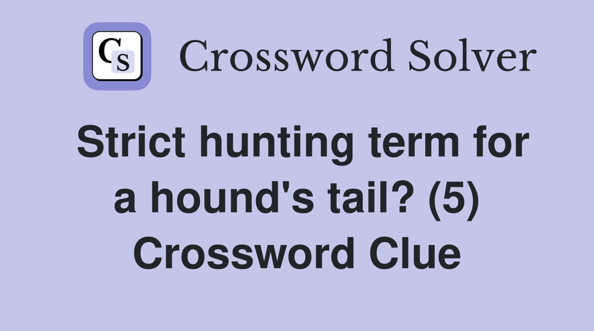 Strict hunting term for a hound's tail? (5) Crossword Clue