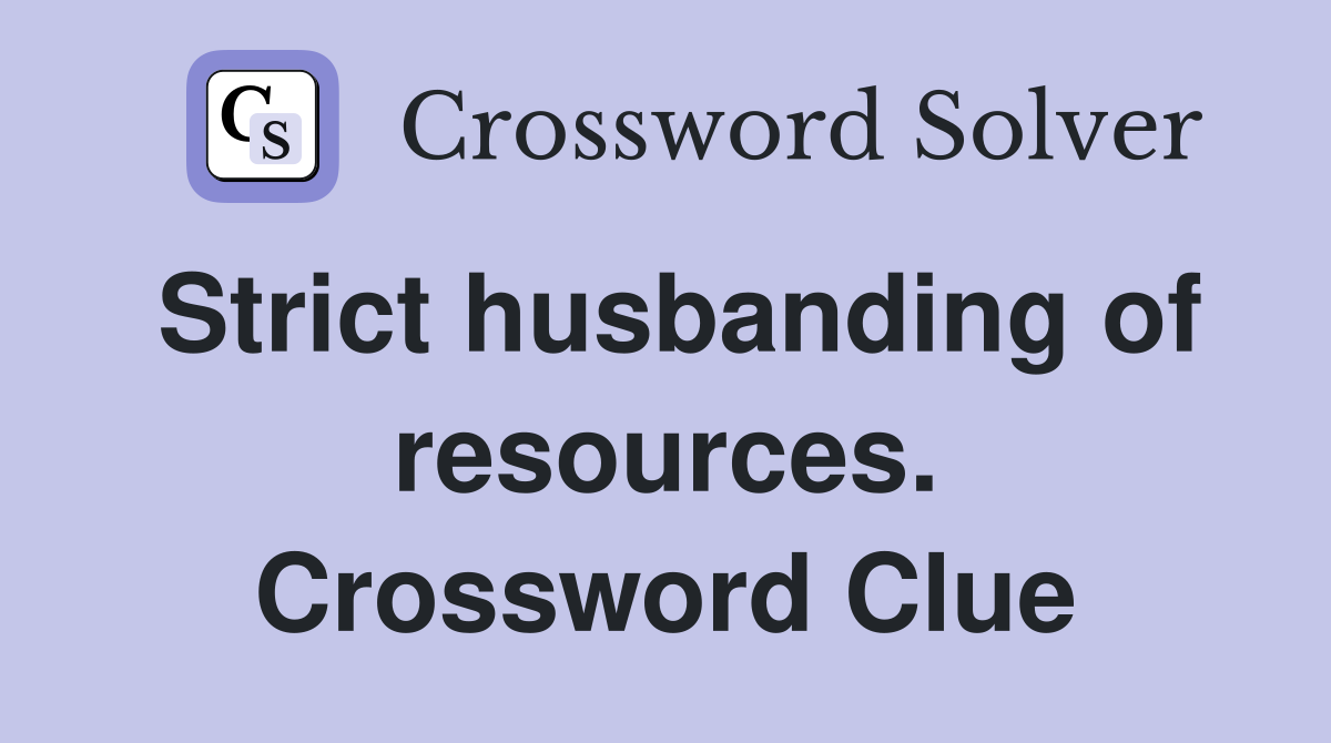 Strict husbanding of resources. Crossword Clue