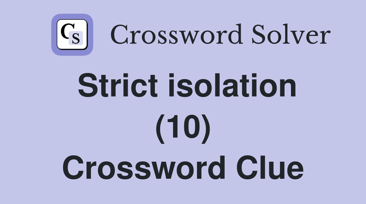 Strict isolation (10) Crossword Clue