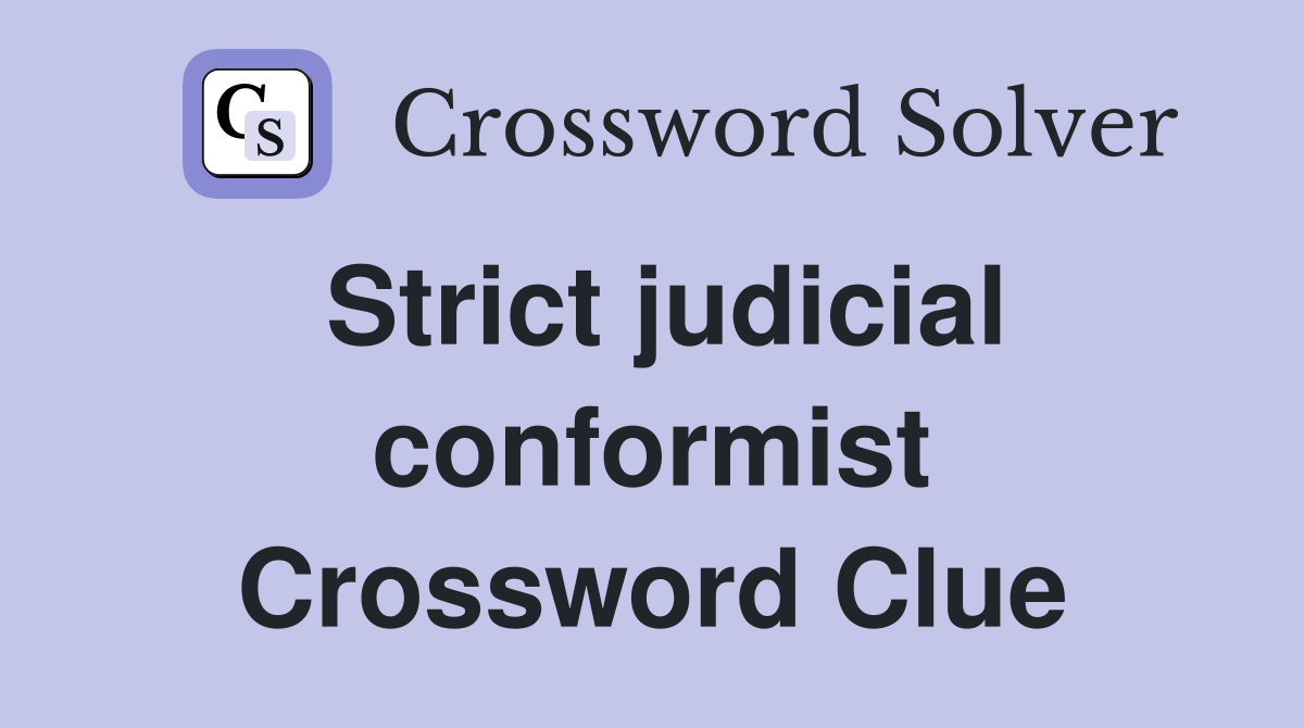 Strict judicial conformist Crossword Clue