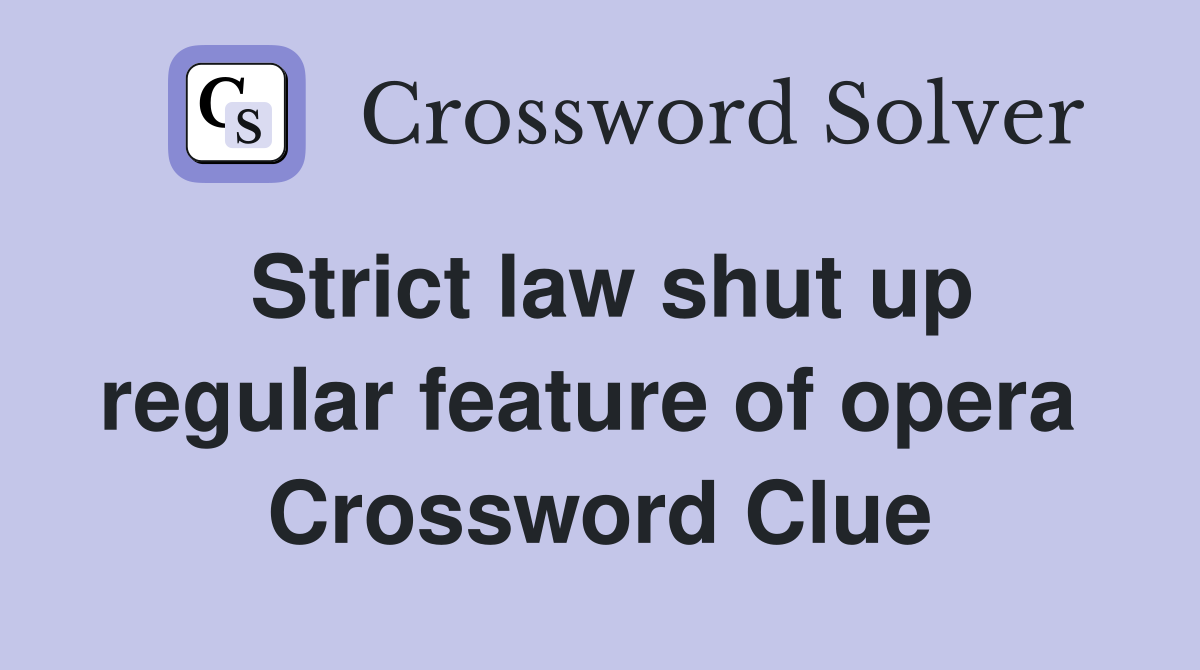 Strict law shut up regular feature of opera  Crossword Clue