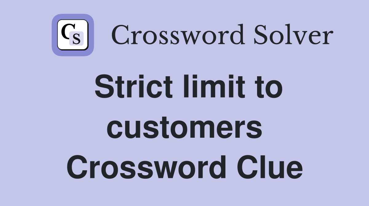 Strict limit to customers Crossword Clue