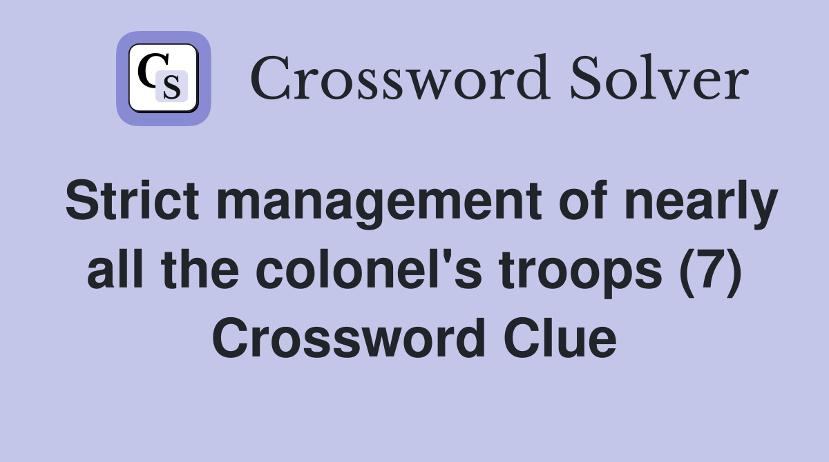 Strict management of nearly all the colonel's troops (7) Crossword Clue