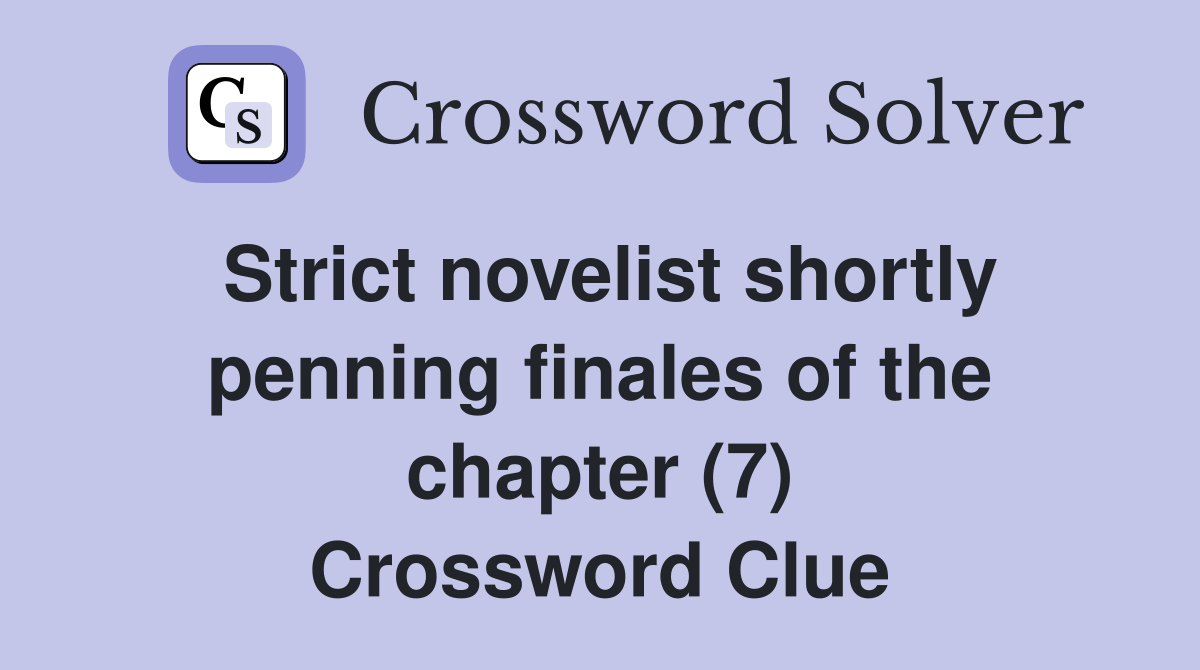 Strict novelist shortly penning finales of the chapter (7) Crossword Clue