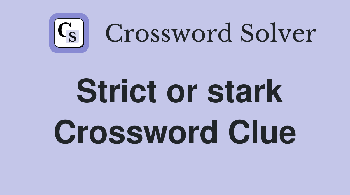 Strict or stark Crossword Clue