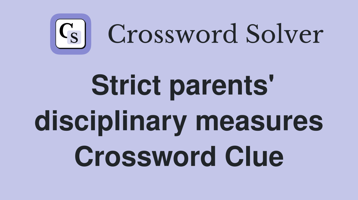 Strict parents' disciplinary measures Crossword Clue