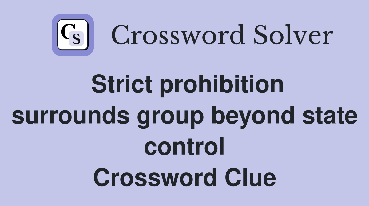 Strict prohibition surrounds group beyond state control Crossword Clue