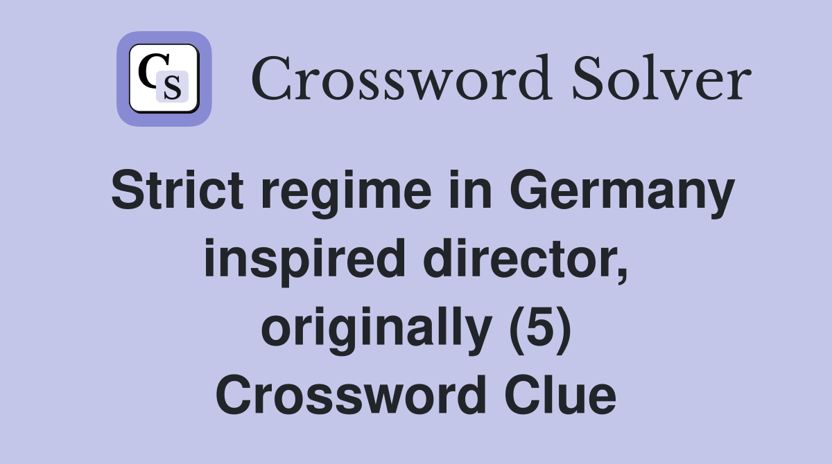 Strict regime in Germany inspired director, originally (5) Crossword Clue