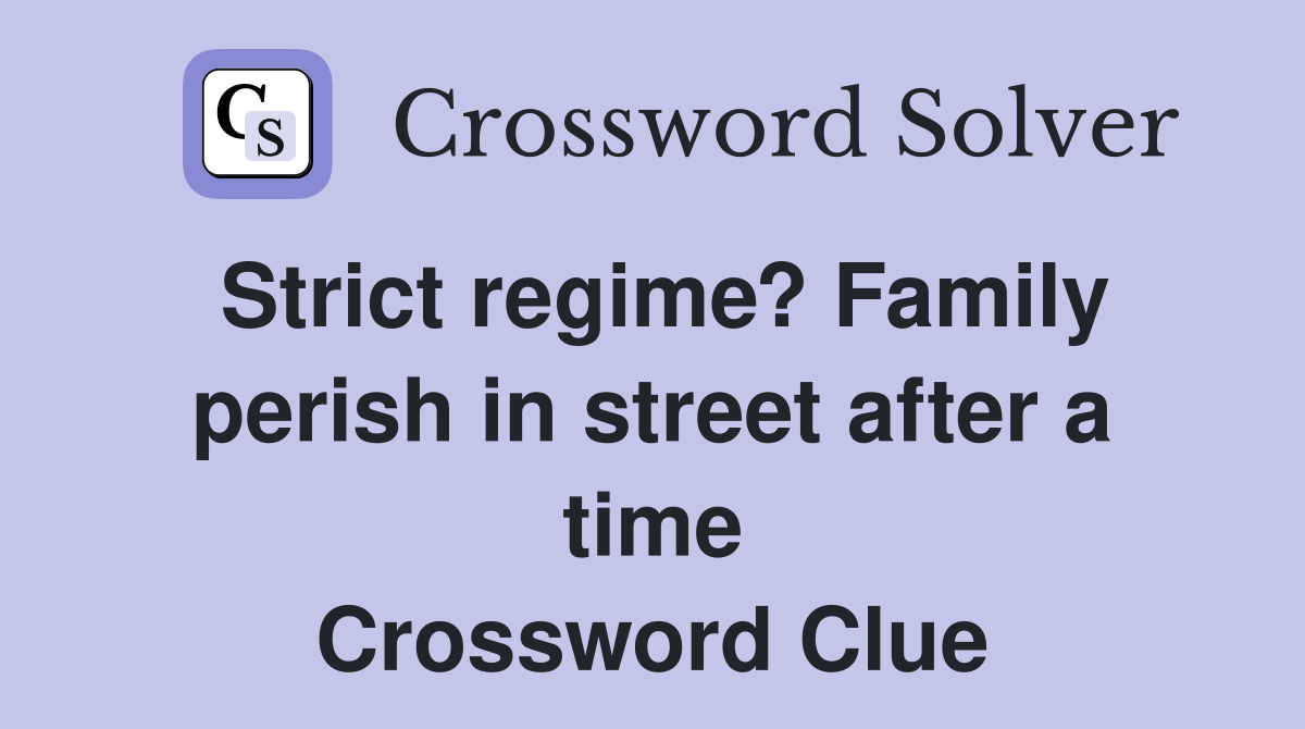 Strict regime? Family perish in street after a time Crossword Clue