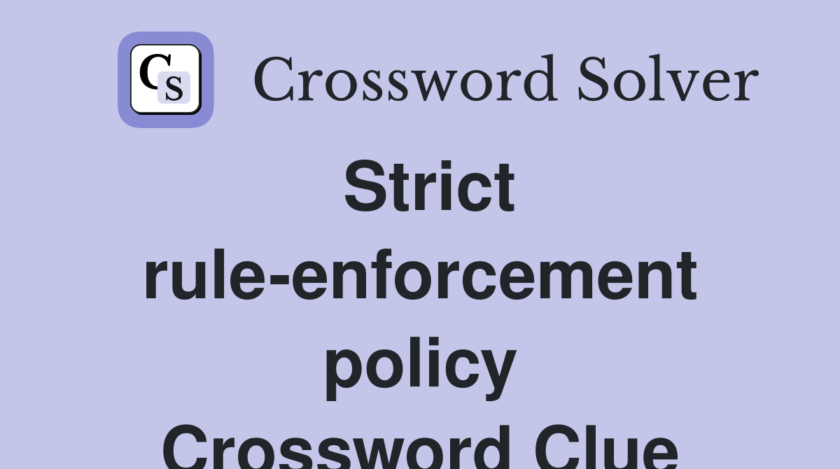 Strict rule-enforcement policy Crossword Clue