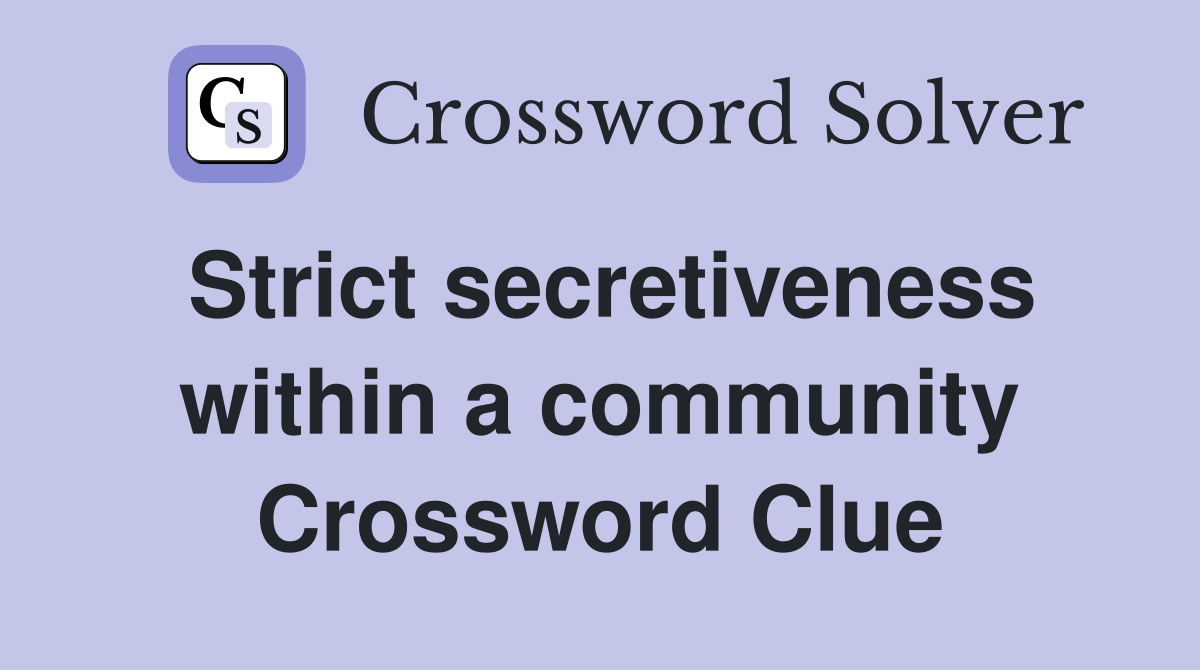 Strict secretiveness within a community Crossword Clue