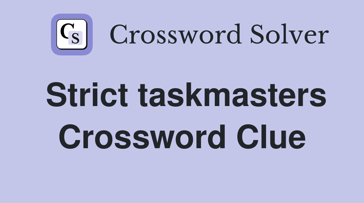 Strict taskmasters Crossword Clue