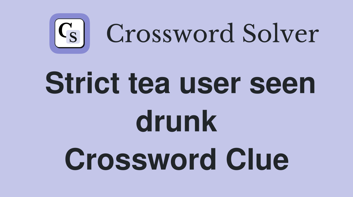Strict tea user seen drunk Crossword Clue