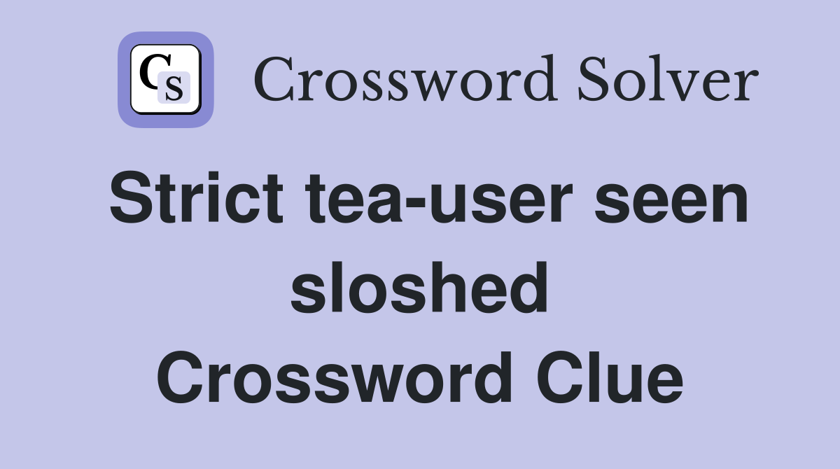 Strict tea-user seen sloshed Crossword Clue