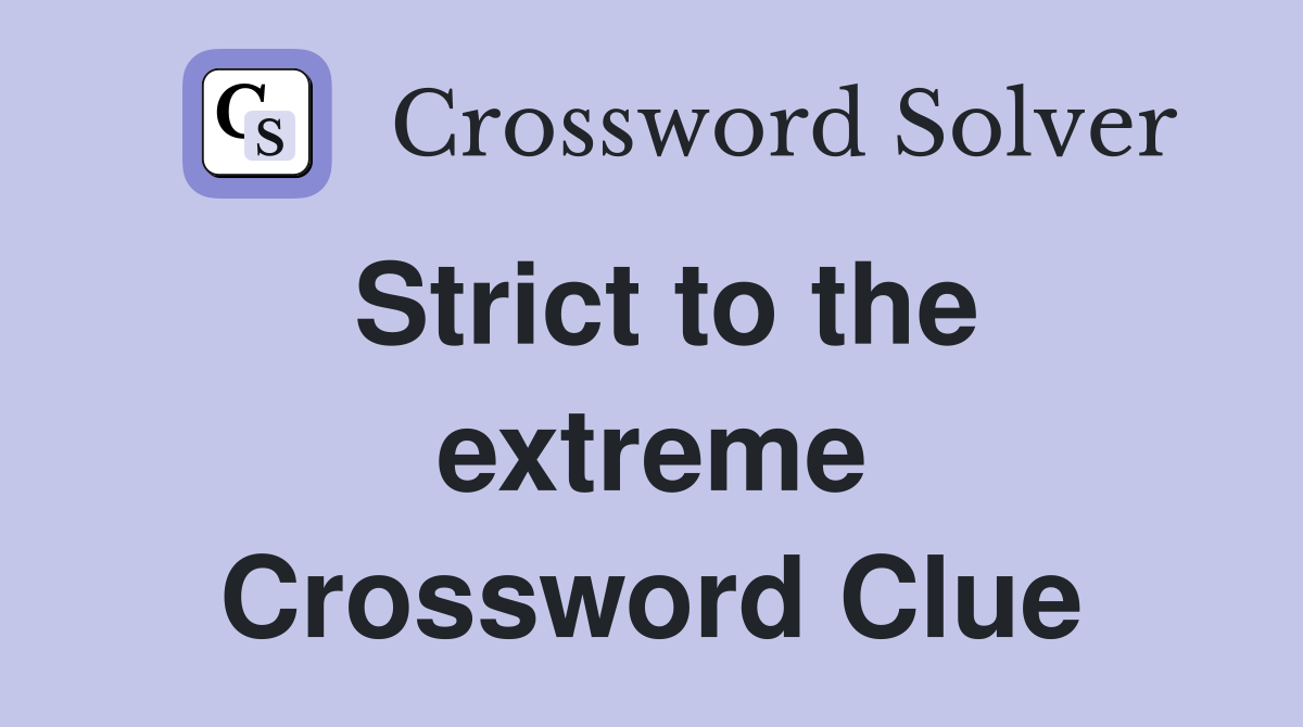 Strict to the extreme Crossword Clue