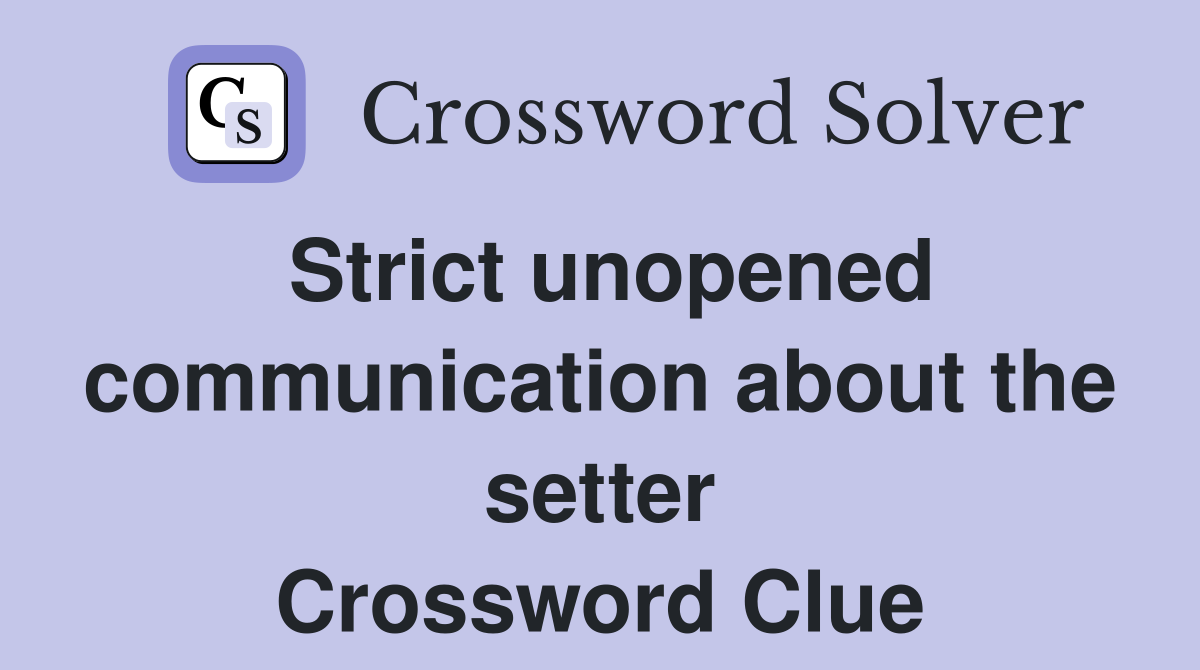 Strict unopened communication about the setter Crossword Clue