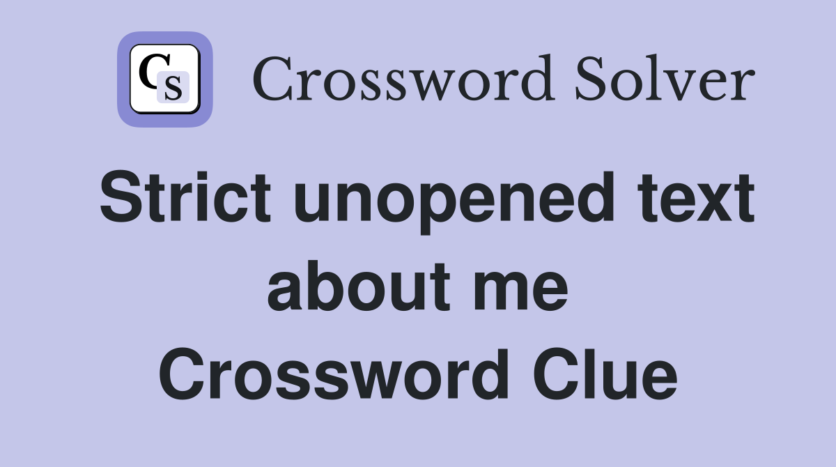 Strict unopened text about me Crossword Clue
