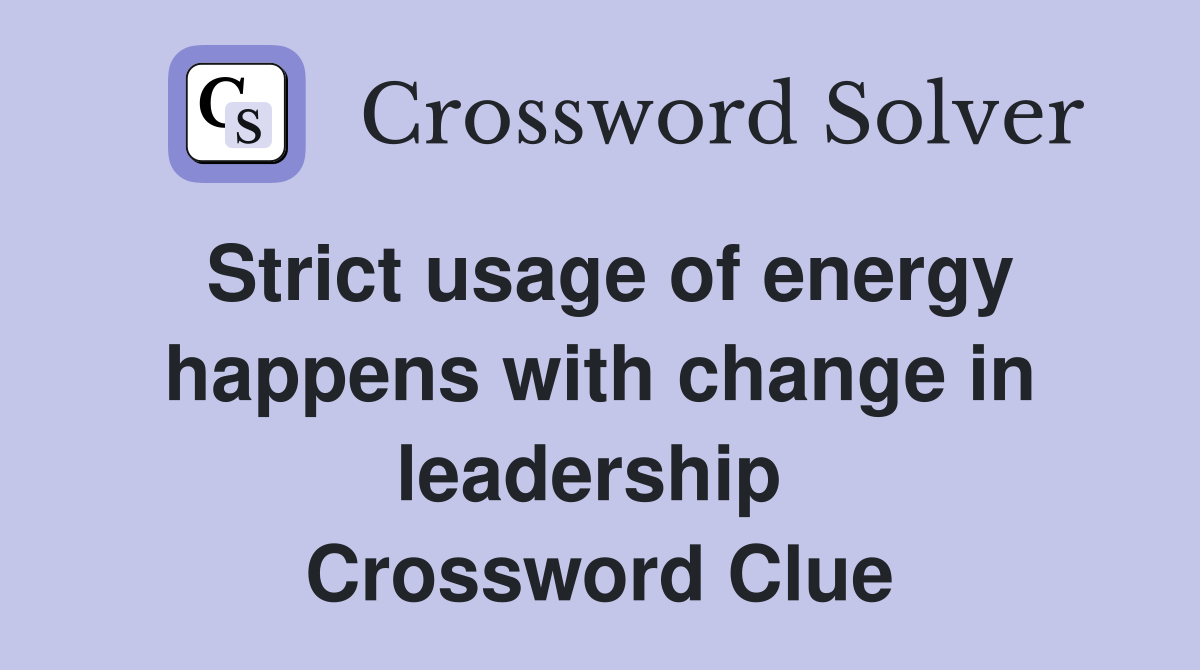 Strict usage of energy happens with change in leadership  Crossword Clue