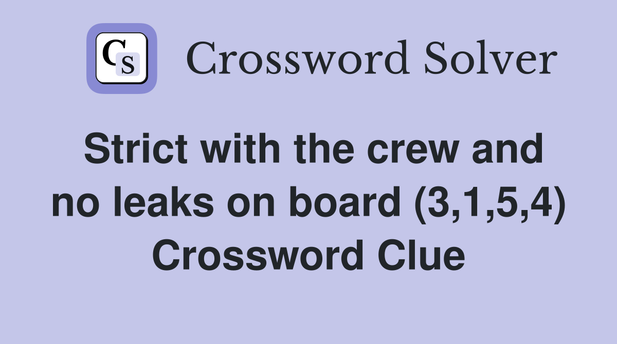 Strict with the crew and no leaks on board (3,1,5,4) Crossword Clue