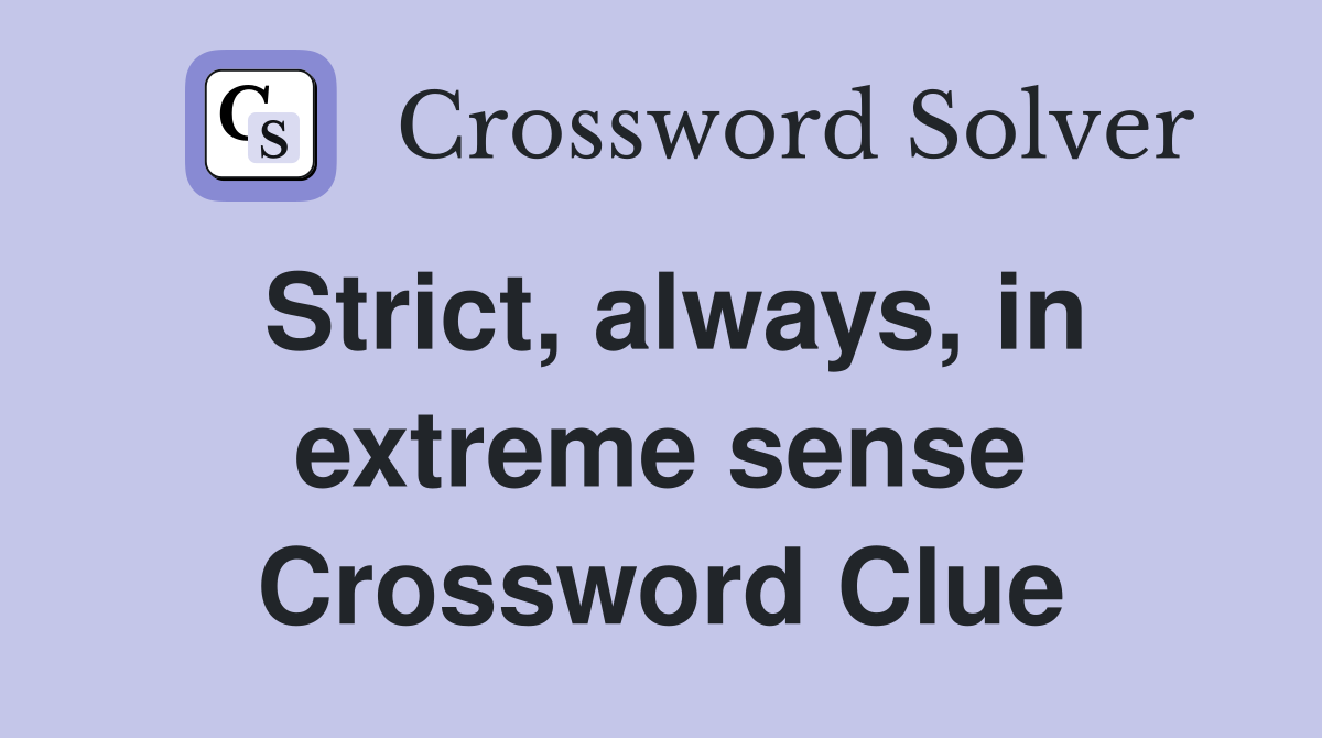 Strict, always, in extreme sense Crossword Clue