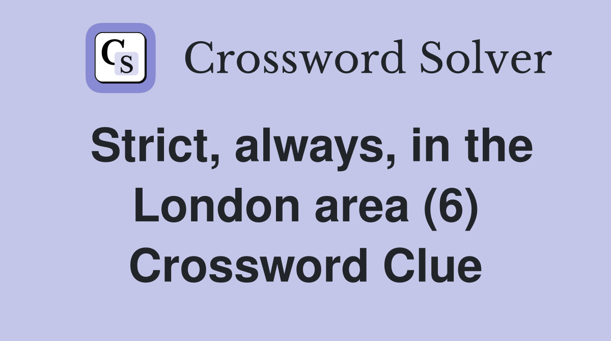 Strict, always, in the London area (6) Crossword Clue