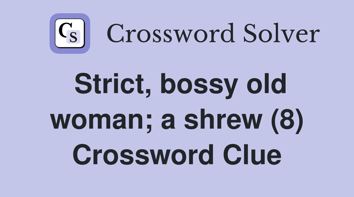 Strict, bossy old woman; a shrew (8) Crossword Clue