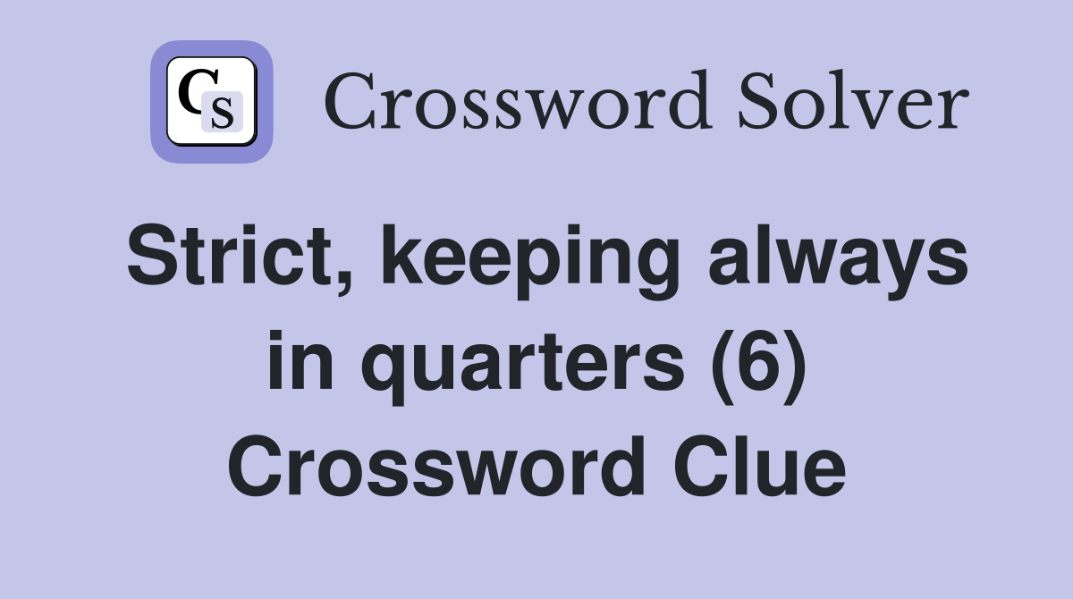 Strict, keeping always in quarters (6) Crossword Clue