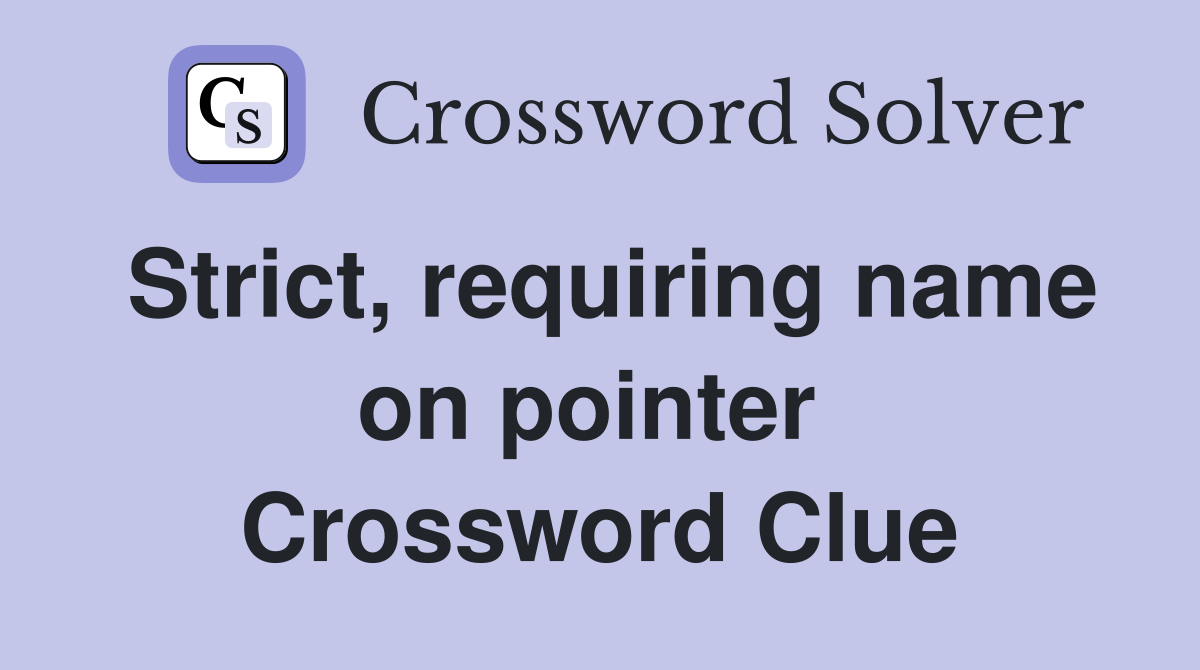 Strict, requiring name on pointer  Crossword Clue