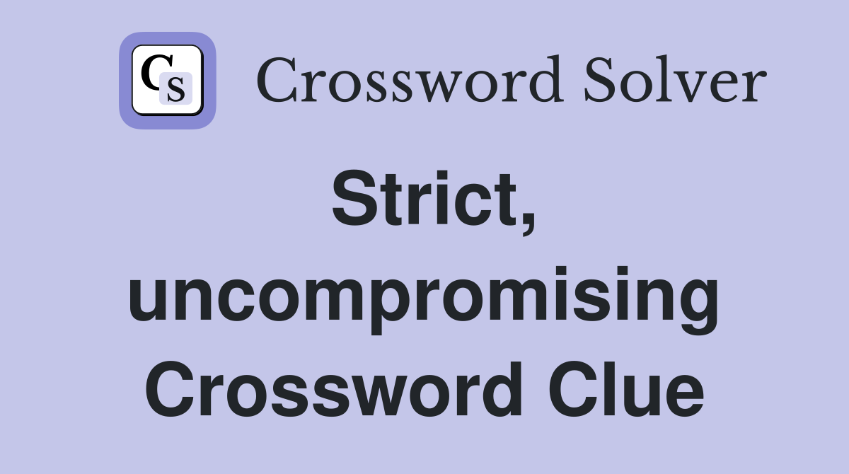 Strict, uncompromising Crossword Clue