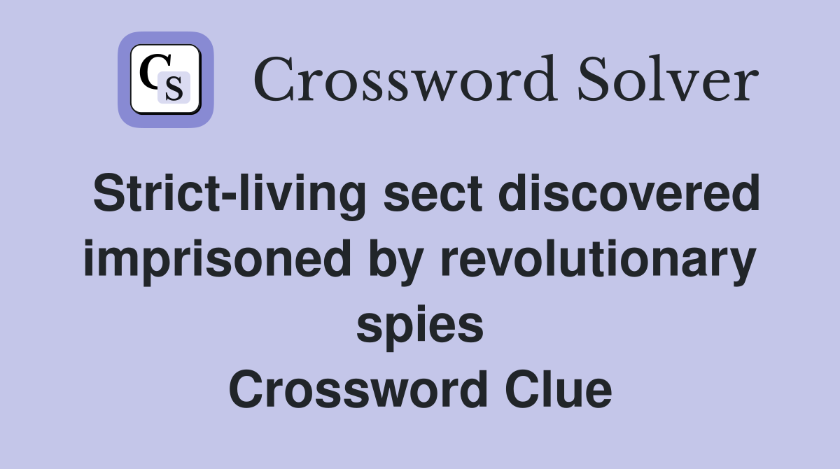 Strict-living sect discovered imprisoned by revolutionary spies Crossword Clue
