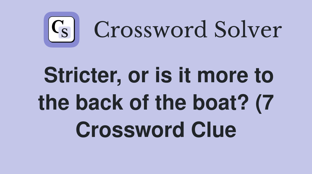 Stricter or is it more to the back of the boat? (7) Crossword Clue Stricter or is it more to the back of the boat? (7) Crossword Clue